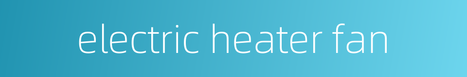 electric heater fan的同义词