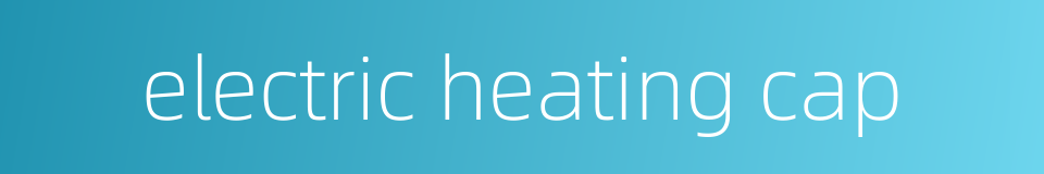 electric heating cap的同义词
