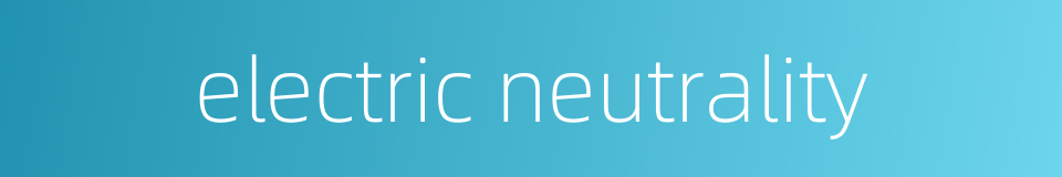 electric neutrality的同义词