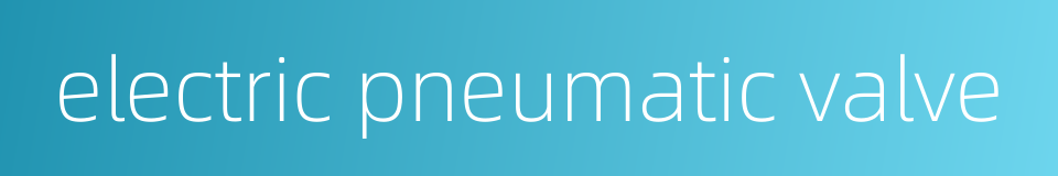 electric pneumatic valve的同义词