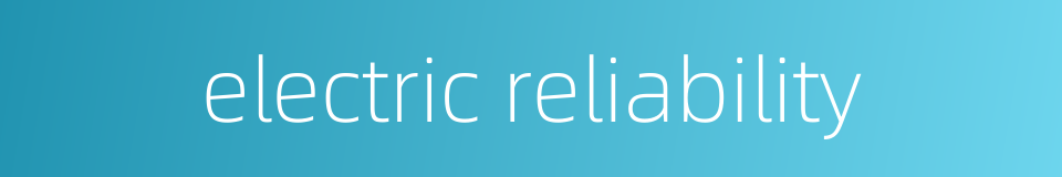 electric reliability的同义词