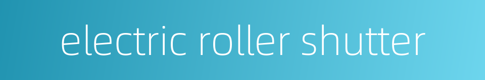 electric roller shutter的同义词