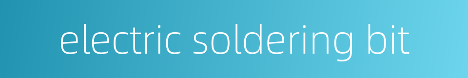 electric soldering bit的同义词