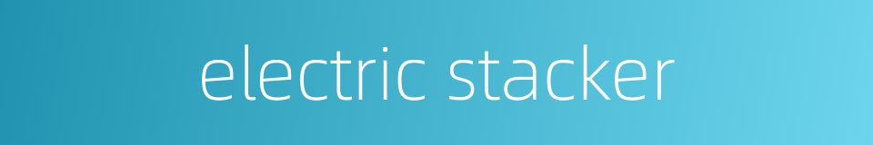 electric stacker的同义词