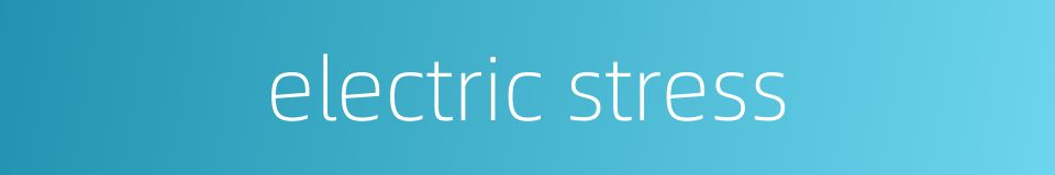 electric stress的同义词