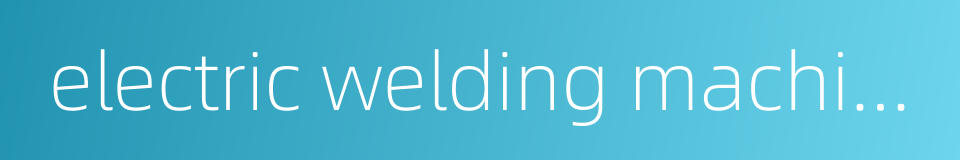 electric welding machine的同义词