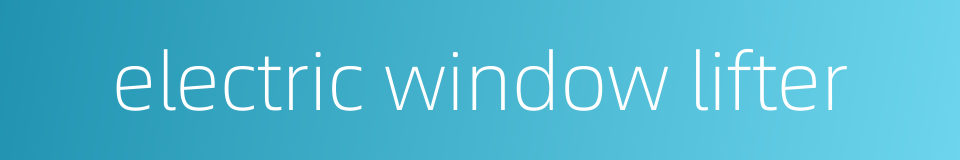 electric window lifter的同义词