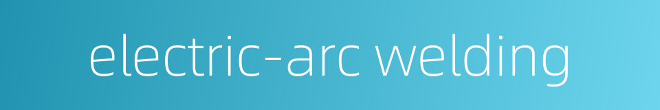 electric-arc welding的同义词