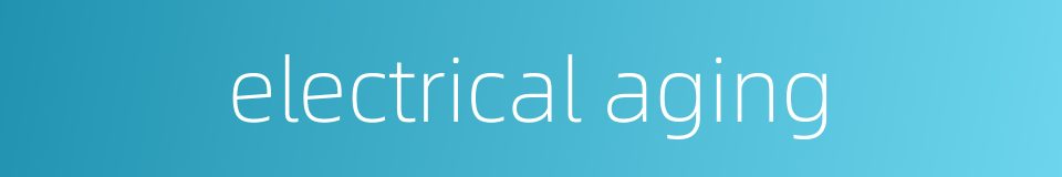 electrical aging的同义词