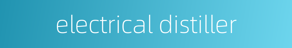 electrical distiller的同义词