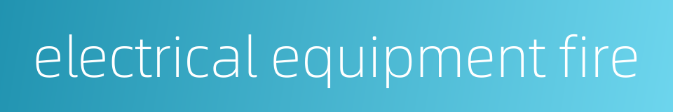 electrical equipment fire的同义词