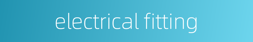 electrical fitting的同义词