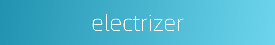 electrizer的同义词
