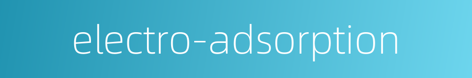 electro-adsorption的同义词