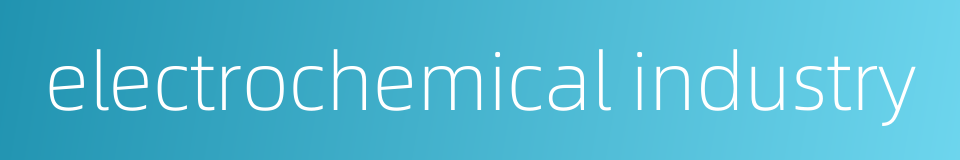 electrochemical industry的同义词