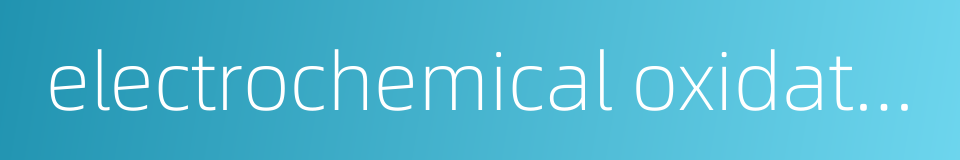 electrochemical oxidation的同义词
