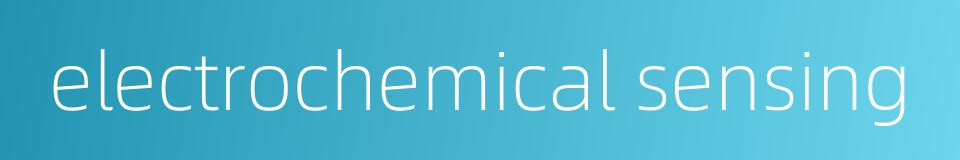 electrochemical sensing的同义词