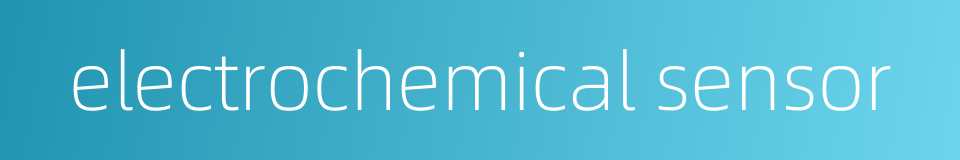 electrochemical sensor的同义词