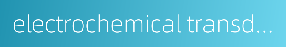 electrochemical transducer的同义词