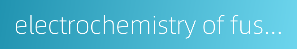 electrochemistry of fused salts的同义词