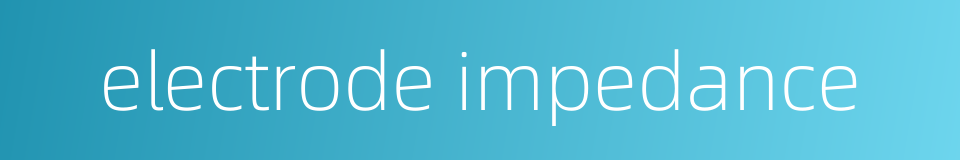 electrode impedance的同义词