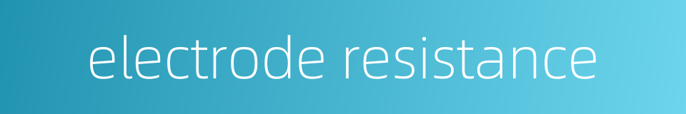 electrode resistance的同义词