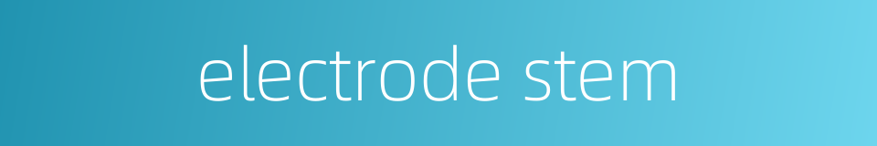 electrode stem的同义词