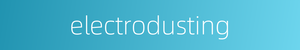 electrodusting的同义词