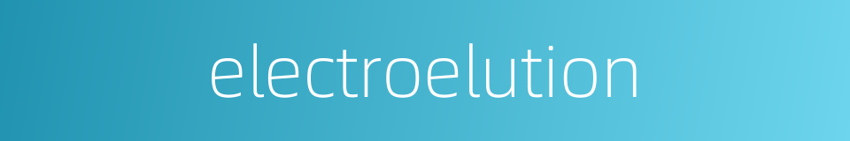 electroelution的同义词