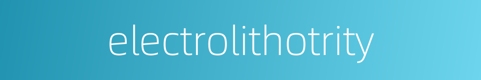 electrolithotrity的同义词
