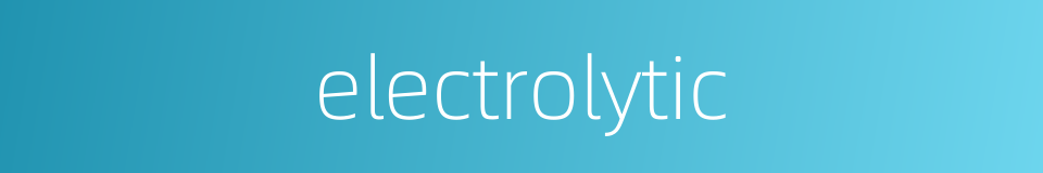 electrolytic的同义词