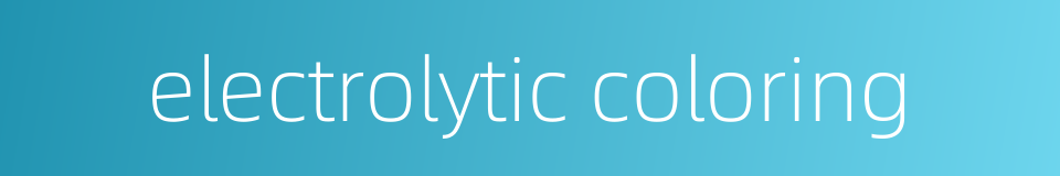 electrolytic coloring的同义词
