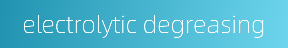 electrolytic degreasing的同义词