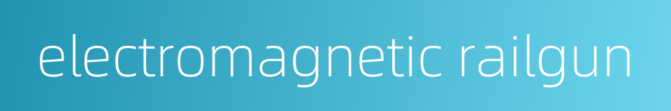 electromagnetic railgun的同义词