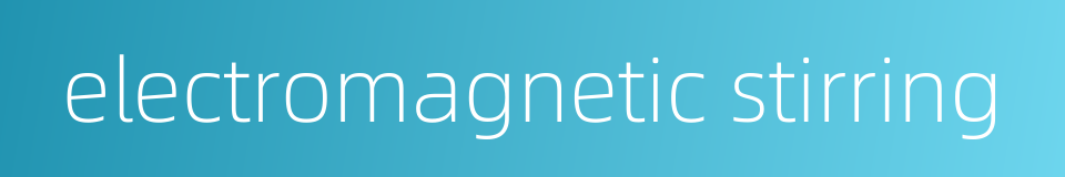 electromagnetic stirring的同义词