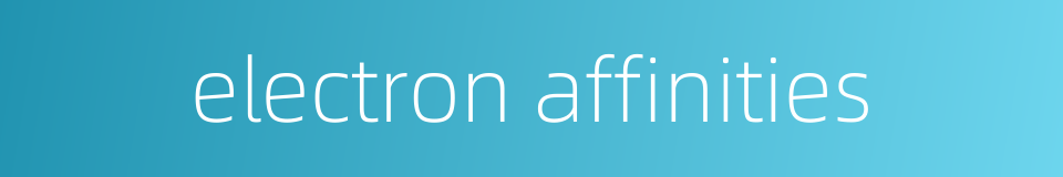 electron affinities的同义词