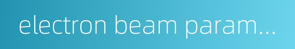 electron beam parametric amplifier的同义词