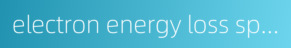 electron energy loss spectroscopy的同义词