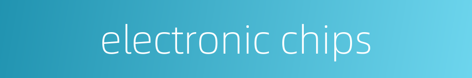 electronic chips的同义词