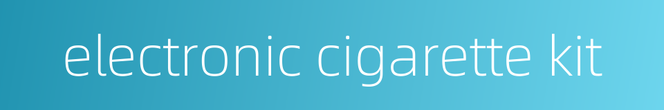 electronic cigarette kit的同义词