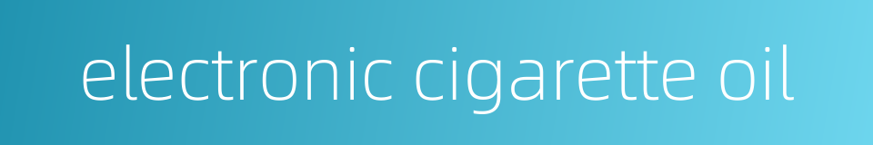 electronic cigarette oil的同义词