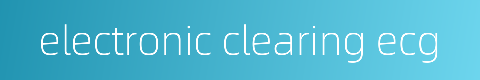 electronic clearing ecg的同义词