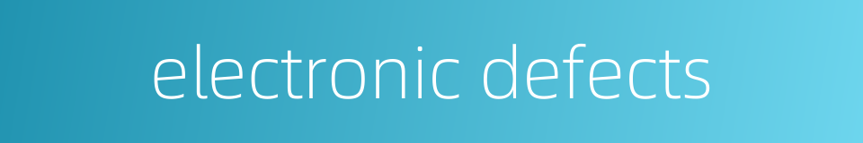 electronic defects的同义词