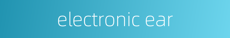 electronic ear的同义词