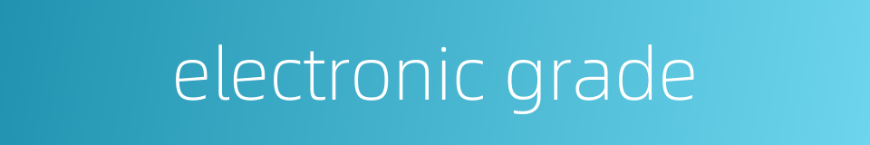 electronic grade的同义词