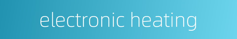 electronic heating的同义词