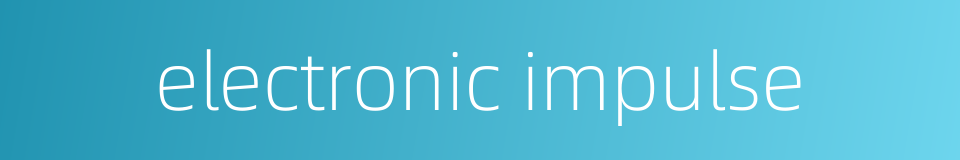 electronic impulse的同义词