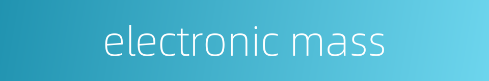 electronic mass的同义词