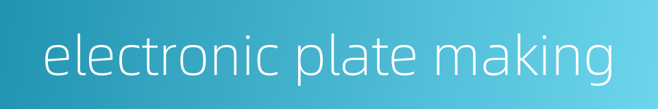 electronic plate making的同义词
