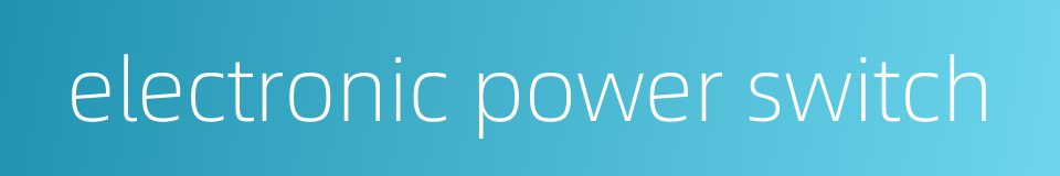 electronic power switch的同义词